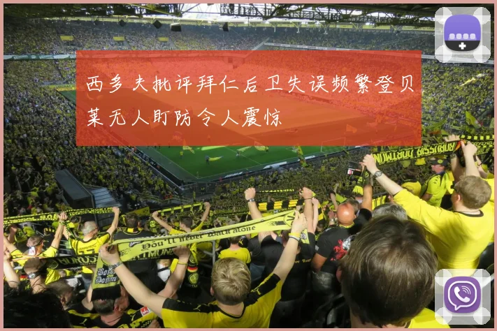 西多夫批评拜仁后卫失误频繁登贝莱无人盯防令人震惊