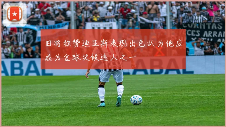 旧将称赞迪亚斯表现出色认为他应成为金球奖候选人之一