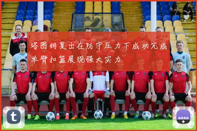 塔图姆复出在防守压力下成功完成单臂扣篮展现强大实力